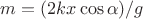$m=(2kx\cos\alpha)/g$