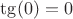 $\tg(0)=0$