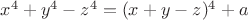 $x^4+y^4-z^4=(x+y-z)^4+a$
