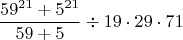 $$\frac{59^{21}+5^{21}}{59+5}\div 19\cdot 29\cdot 71$$
