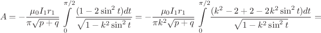 $$A=-\dfrac{\mu_{0}I_{1}r_{1}}{\pi\sqrt{p+q}}\int\limits_{0}^{\pi/2}\dfrac{(1-2\sin^2 t)dt}{\sqrt{1-k^2\sin^2t}}=-\dfrac{\mu_{0}I_{1}r_{1}}{\pi k^2\sqrt{p+q}}\int\limits_{0}^{\pi/2}\dfrac{(k^2-2+2-2k^2\sin^2 t)dt}{\sqrt{1-k^2\sin^2t}}=$$