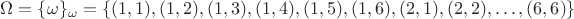 $\Omega = \{\omega\}_{\omega} = \{(1,1), (1,2),(1,3),(1,4),(1,5),(1,6),(2,1),(2,2),\dots, (6,6)\}$