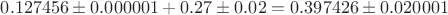 $0.127456 \pm 0{.}000001 + 0{.}27 \pm 0{.}02 = 0{.}397426 \pm 0.020001$