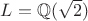 $L=\mathbb{Q}(\sqrt{2})$