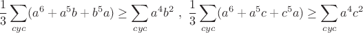 $$\dfrac{1}{3}\sum_{cyc}(a^6+a^5b+b^5a)\ge \sum_{cyc}a^4b^2\ , \ \dfrac{1}{3}\sum_{cyc}(a^6+a^5c+c^5a)\ge \sum_{cyc}a^4c^2$$