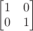 $\begin{bmatrix}1&0\\0&1\end{bmatrix}$