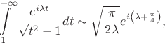 $$\int\limits_1^{+\infty}\cfrac{e^{i\lambda t}}{\sqrt{t^2-1}}\,dt\sim\sqrt{\frac{\pi}{2\lambda}}e^{i\left(\lambda+\frac{\pi}{4}\right)},$$