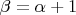 $\beta=\alpha+1$