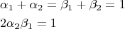 $$\[
\begin{gathered}
  \alpha _1  + \alpha _2  = \beta _1  + \beta _2  = 1 \hfill \\
  2\alpha _2 \beta _1  = 1 \hfill \\ 
\end{gathered} 
\]
$$