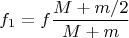 $$f_1=f\frac{M+m/2}{M+m}$$