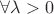 $\forall \lambda > 0$