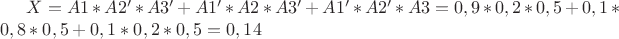$X=A1*A2'*A3'+A1'*A2*A3'+A1'*A2'*A3=0,9*0,2*0,5+0,1*0,8*0,5+0,1*0,2*0,5=0,14$