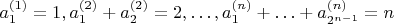 $a_1^{(1)}=1,a_1^{(2)}+a_2^{(2)}=2,\ldots ,a_1^{(n)}+\ldots +a_{2^{n-1}}^{(n)}=n$
