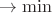 $\rightarrow \min$