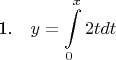 1.~~~$\displaystyle y=\int\limits_{0}^{x} 2tdt$