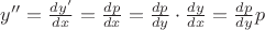 $y''=\frac{dy'}{dx}=\frac{dp}{dx}=\frac{dp}{dy}\cdot\frac{dy}{dx}=\frac{dp}{dy}p$