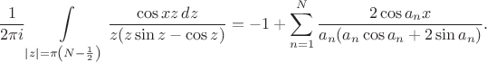 $$\frac1{2\pi i}\int\limits_{|z|=\pi\left(N-\frac12\right)}\frac{\cos xz\,dz}{z(z\sin z-\cos z)}=-1+\sum_{n=1}^N\frac{2\cos a_n x}{a_n(a_n\cos a_n+2\sin a_n)}.$$