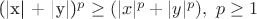 (|x| + |y|)^{p} \geq (|x|^{p} + |y|^{p}), \  p \geq 1$