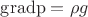 ${\rm grad p} = \rho g$