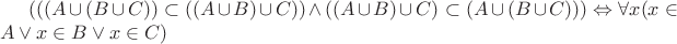 $(((A \cup (B \cup C)) \subset ((A \cup B) \cup C)) \wedge ((A \cup B) \cup C) \subset (A \cup (B \cup C))) \Leftrightarrow \forall x (x \in A \vee x \in B \vee x \in C)$