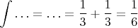$$
\int \ldots = \ldots = \frac{1}{3} + \frac{1}{3} = \frac{1}{6}
$$