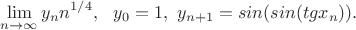 $$\lim_{n\to \infty }y_nn^{1/4}, \ \ y_0=1, \ y_{n+1}=sin(sin(tg x_n)) .$$