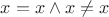 $x=x\wedge x\ne x$