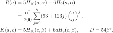 $$\begin{aligned}
R(a)&=5H_{10}(a,\alpha)-6H_9(a,\alpha)\\
&=\frac{\alpha^7}{200}\sum_{j=0}^{8}(93+123j)\left(\frac a\alpha\right)^j,\\
K(a,c)&=5H_{10}(c,\beta)+6aH_9(c,\beta),\qquad D=54\beta^8.
\end{aligned}$$