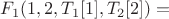 $F_1(1,2,T_1[1],T_2[2]) =$