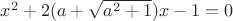 $x^2+2(a+\sqrt{a^2+1})x-1=0$