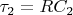 $\tau_{2}=RC_2$
