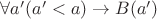$\forall a' (a' < a) \rightarrow B(a')$