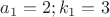 $a_1=2;k_1=3$
