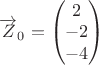 $\overrightarrow{Z}_0=\begin{pmatrix} 2\\ -2\\ -4\\ \end{pmatrix}$
