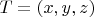 $T=(x,y,z) $