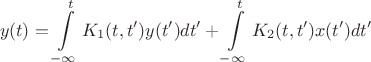 $$y(t) = \int\limits_{-\infty}^{t} K_1(t,t') y(t')dt' + \int\limits_{-\infty}^{t} K_2(t,t') x(t')dt' $$