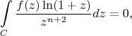 $$\int \limits_C \frac {f(z) \ln (1+z)}{z^{n+2}}dz =0,$$