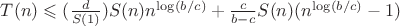 $T(n) \leqslant ( \frac{d}{S(1)}) S(n) n^{\log (b/c)} + \frac{c}{b-c} S(n) ( n^{\log ( b/c )} - 1) $