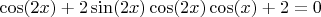 $\cos(2x)+2\sin(2x)\cos(2x)\cos(x)+2=0$