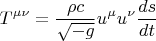 $$ T^{\mu \nu} = \frac {\rho c} {\sqrt{-g}} u^{\mu} u^{\nu} \frac {ds} {dt} $$