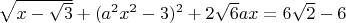$\[\sqrt {x - \sqrt 3 }  + {({a^2}{x^2} - 3)^2} + 2\sqrt 6 ax = 6\sqrt 2  - 6\]$