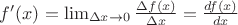 $f'(x) = \lim_{\Delta x\to 0} \frac {\Delta f(x)}{\Delta x} = \frac {df(x)}{dx}$