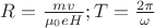$R=\frac{mv}{\mu_0eH}; T=\frac{2\pi}{\omega}$