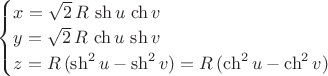 $\begin{cases}x=\sqrt 2\,R\,\sh u\,\ch v\\y=\sqrt 2\,R\,\ch u\,\sh v\\z=R\,(\sh^2 u - \sh ^2 v)=R\,(\ch^2 u - \ch ^2 v)\end{cases}$