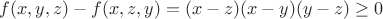 $f(x,y,z) - f(x,z,y) = (x-z)(x-y)(y-z) \geq 0 $