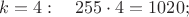 $k=4:\quad 255\cdot 4 = 1020;$