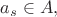$a_s \in A,$