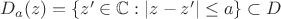 $D_a(z)=\{z'\in{\mathbb C}:|z-z'|\le a\}\subset D$