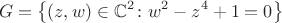 $$
   G = \left\{ (z,w) \in \mathbb{C}^2 \colon w^2 - z^4 + 1 = 0\right\}
$$