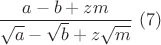 $\dfrac{a-b+zm}{\sqrt{a}-\sqrt{b}+z\sqrt{m}}\ (7)$